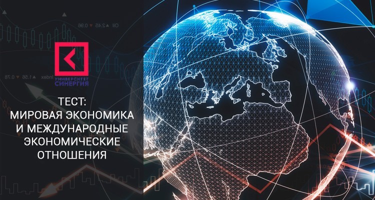 Мировая экономика. Мировая экономика и международные экономические отношения – онлайн тест Синергии